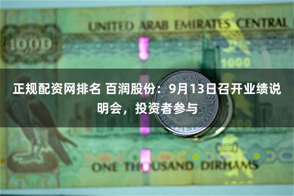 正规配资网排名 百润股份：9月13日召开业绩说明会，投资者参与