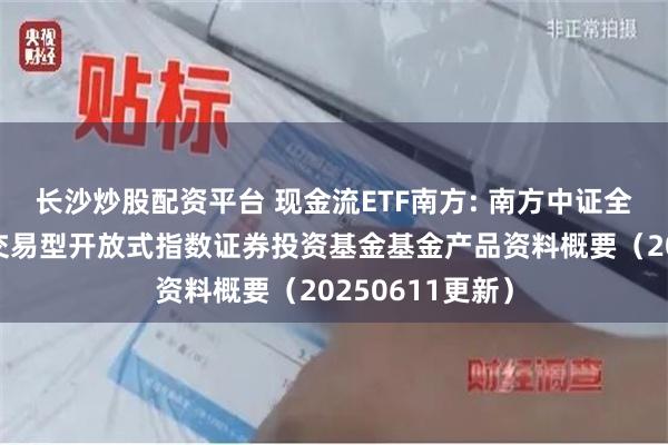 长沙炒股配资平台 现金流ETF南方: 南方中证全指自由现金流交易型开放式指数证券投资基金基金产品资料概要（20250611更新）